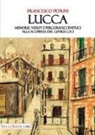 Francesco Petrini - Lucca. Memorie, vissuti e percorsi eccentrici alla scoperta del genius loci