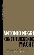 Antonio Negri - Konstituierende Macht Eine Gegengeschichte der Moderne