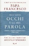 Francesco (Jorge Mario Bergoglio), G. Romano, Giuseppe Romano, A. Spadaro, Antonio Spadaro - Nei tuoi occhi è la mia parola. Omelie e discorsi di Buenos Aires 1999-2013