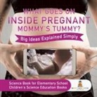Baby, Baby Professor - What Goes On Inside Pregnant Mommy's Tummy? Big Ideas Explained Simply - Science Book for Elementary School | Children's Science Education books