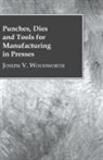 Joseph V. Woodworth - Punches, Dies and Tools for Manufacturing in Presses