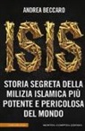 Andrea Beccaro - Isis. Storia segreta della milizia islamica più potente e pericolosa del mondo