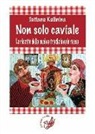 Tatiana Kalinina - Non solo caviale. Le ricette della cucina tradizionale russa