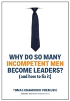 Thomas Chamorro-Premuzic, Tomas Chamorro-Premuzic, Chamorro-Premuzic Tomas - Why Do So Many Imcompetent Men Become Leaders