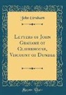 John Graham - Letters of John Grahame of Claverhouse, Viscount of Dundee (Classic Reprint)