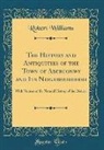 Robert Williams - The History and Antiquities of the Town of Aberconwy and Its Neighbourhood: With Notices of the Natural History of the District (Classic Reprint)