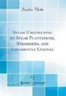 James Stewart - Steam Engineering on Sugar Plantations, Steamships, and Locomotive Engines (Classic Reprint)