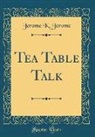Jerome K. Jerome - Tea Table Talk (Classic Reprint)