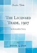 Edwin A. Pratt - The Licensed Trade, 1907: An Independent Survey (Classic Reprint)