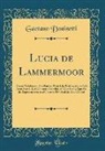 Gaetano Donizetti - Lucia de Lammermoor: Drama Trágico En DOS Partes; Parte I, La Partida, En Un Solo Acto; Parte II, El Contrato Nupcial, En DOS Actos, Que Ha