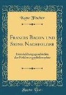 Kuno Fischer - Francis Bacon Und Seine Nachfolger: Entwicklungsgeschichte Der Erfahrungsphilosophie (Classic Reprint)