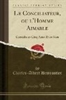 Charles-Albert Demoustier - Le Conciliateur, Ou l'Homme Aimable: Comédie En Cinq Actes Et En Vers (Classic Reprint)