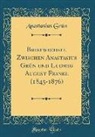 Anastasius Grun, Anastasius Grün - Briefwechsel Zwischen Anastasius Grün Und Ludwig August Frankl (1845-1876) (Classic Reprint)