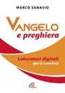 Marco Sanavio - Vangelo e preghiera. Laboratori digitali per la catechesi