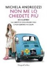 Michela Andreozzi - Non me lo chiedete più. #childfree. La libertà di non volere figli e non sentirsi in colpa