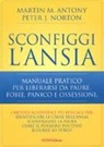 Martin M. Antony, Peter J. Norton - Sconfiggi l'ansia. Manuale pratico per liberarsi da paure, fobie, panico e ossessioni