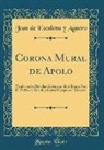 Joan de Escalona y. Aguero - Corona Mural de Apolo: Texida En Las Devidas Alabancas, de El Exmo. Sor. D. Pedro de Toledo y Leyva Marques de Mancera (Classic Reprint)
