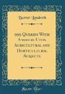 Burnet Landreth - 999 Queries with Answers Upon Agricultural and Horticultural Subjects (Classic Reprint)