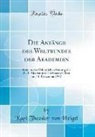 Karl Theodor von Heigel - Die Anfänge Des Weltbundes Der Akademien: Rede in Der Öffentlichen Sitzung Der K. B. Akademie Der Wissenschaften Am 14. Dezember 1907 (Classic Reprint