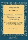 Georg Weber - Friedrich Christoph Schlosser Der Historiker: Erinnerungsblätter Aus Seinem Leben Und Wirken; Eine Festschrift Zu Seiner Hundertjährigen Geburtstagsfe