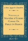 Gilles Augustin Vaudelin - Nouvelle Manière d'Écrire Comme on Parle En France (Classic Reprint)