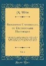M. Weiss - Biographie Universelle, Ou Dictionnaire Historique, Vol. 6: Contenant La Nécrologie Des Hommes Célebres de Tous Les Pays Des Articles Consacrés a l'Hi