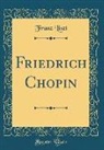 Franz Liszt - Friedrich Chopin (Classic Reprint)