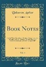 Unknown Author - Book Notes, Vol. 4: For the Week, Consisting of Literary Gossip, Criticisms of Books and Local Historical Matters Connected with Rhode Isl