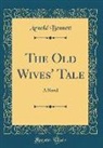 Arnold Bennett - The Old Wives' Tale: A Novel (Classic Reprint)
