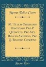 Marcus Tullius Cicero - M. Tullii Ciceronis Orationes Pro P. Quinctio, Pro Sex. Roscio Amerino, Pro Q. Roscho Comoedo (Classic Reprint)