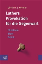 Ulrich H J Körtner, Ulrich H. J. Körtner - Luthers Provokation für die Gegenwart