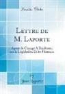Jean Laporte - Lettre de M. Laporte: Agent de Change a Bordeaux, Sur La Législation Et Les Finances (Classic Reprint)
