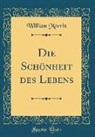 William Morris - Die Schönheit Des Lebens (Classic Reprint)