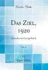 Kurt Hiller - Das Ziel, 1920, Vol. 4: Jahrbücher Für Geistige Politik (Classic Reprint)