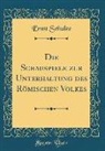 Ernst Schulze - Die Schauspiele Zur Unterhaltung Des Römischen Volkes (Classic Reprint)