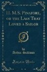 Arthur Sullivan - H. M.S. Pinafore, or the Lass That Loved a Sailor (Classic Reprint)
