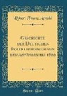 Robert Franz Arnold - Geschichte Der Deutschen Polenlitteratur Von Den Anfängen Bis 1800 (Classic Reprint)