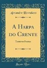 Alexandre Herculano - A Harpa Do Crente: Tentativas Poeticas (Classic Reprint)