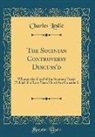 Charles Leslie - The Socinian Controversy Discuss'd: Wherein the Chief of the Socinian Tracts (Publish'd of Late Years Here) Are Consider'd (Classic Reprint)