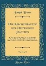 Joseph Braun - Die Kirchenbauten Der Deutschen Jesuiten, Vol. 2 of 2: Ein Beitrag Zur Kultur-Und Kunstgeschichte Des 16., 17. Und 18. Jahrhunderts; Die Kirchen Der O