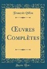 FRANCOIS VILLON, François Villon - Oeuvres Complètes (Classic Reprint)