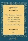 John White - The Ancient History of the Maori, His Mythology and Traditions, Vol. 1: Horo-Uta or Taki-Tumu Migration (Classic Reprint)
