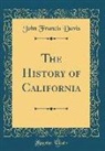 John Francis Davis - The History of California (Classic Reprint)