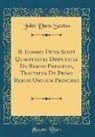 John Duns Scotus - B. Ioannis Duns Scoti Quaestiones Disputatae de Rerum Principio, Tractatus de Primo Rerum Omnium Principio (Classic Reprint)