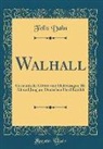 Felix Dahn - Walhall: Germanische Götter-Und Heldensagen, Für Alt Und Jung Am Deutschen Herd Erzählt (Classic Reprint)