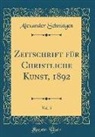 Alexander Schnutgen, Alexander Schnütgen - Zeitschrift Für Christliche Kunst, 1892, Vol. 5 (Classic Reprint)