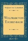 Wolfram Von Eschenbach - Wolfram Von Eschenbach (Classic Reprint)