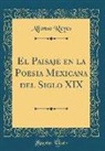 Alfonso Reyes - El Paisaje En La Poesia Mexicana del Siglo XIX (Classic Reprint)
