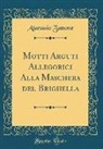 Atanasio Zanone - Motti Arguti Allegorici Alla Maschera del Brighella (Classic Reprint)