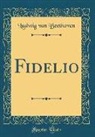 Ludwig van Beethoven - Fidelio (Classic Reprint)